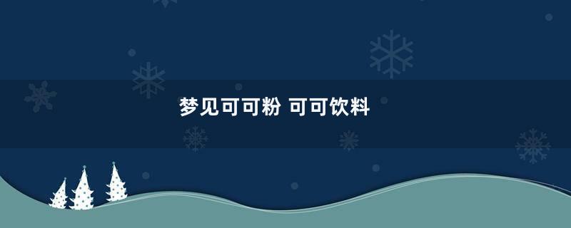 梦见可可粉 可可饮料